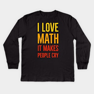 I Love Math It Makes People Cry Kids Long Sleeve T-Shirt